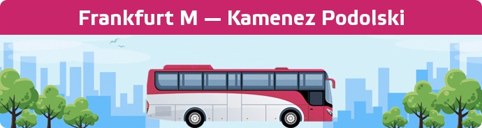 Bus Ticket Frankfurt M — Kamenez Podolski buchen
